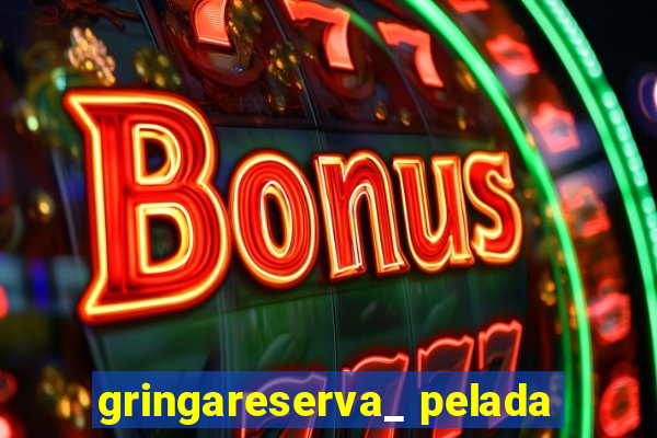 gringareserva_ pelada